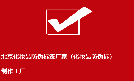 北京化妝品防偽標簽廠家（化妝品防偽標）制作工廠
