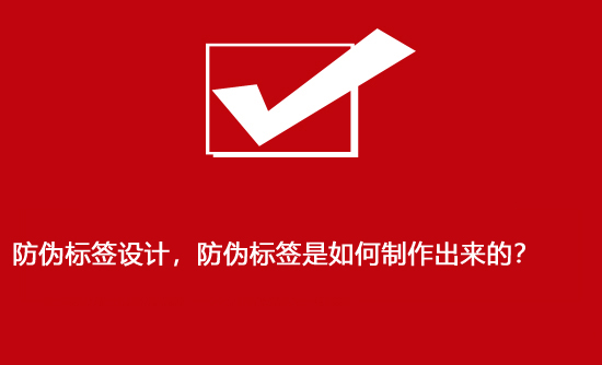 防偽標(biāo)簽設(shè)計，防偽標(biāo)簽是如何制作出來的？